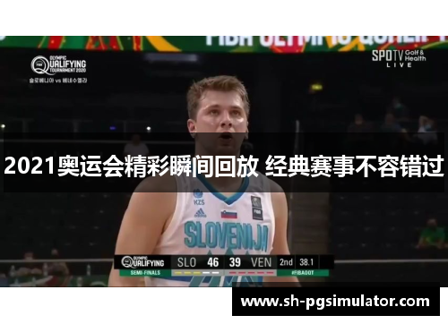 2021奥运会精彩瞬间回放 经典赛事不容错过 2021奥运会精彩瞬间回放 经典赛事不容错过